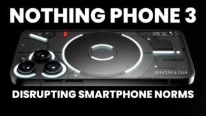 The Revolutionary Nothing Phone 3: Disrupting Smartphone Norms