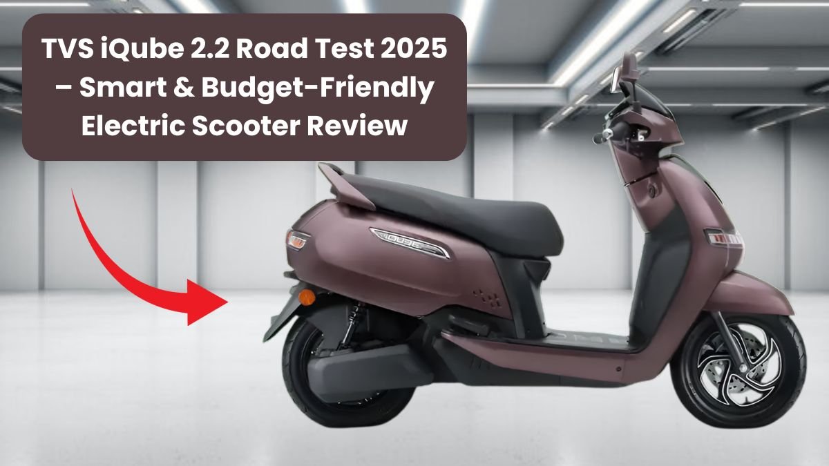 TVS iQube 2.2 Road Test 2025 – Smart & Budget-Friendly Electric Scooter Review