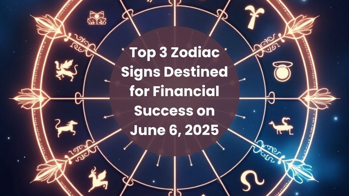 Top 3 Zodiac Signs Destined for Financial Success on June 6, 2025